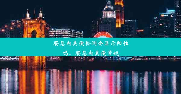 肠息肉粪便检测会显示阳性吗、肠息肉粪便常规