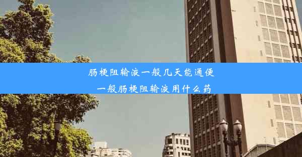 肠梗阻输液一般几天能通便_一般肠梗阻输液用什么药