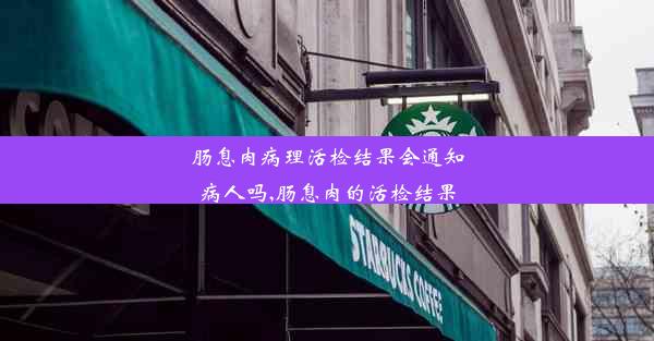 肠息肉病理活检结果会通知病人吗,肠息肉的活检结果