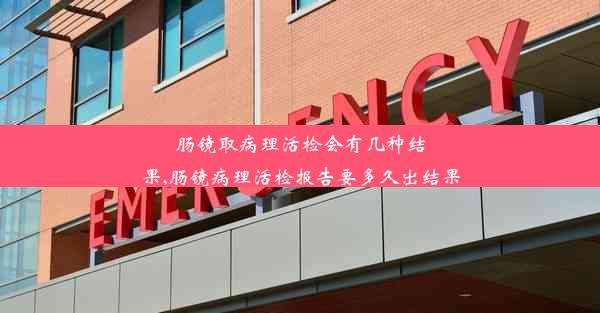 肠镜取病理活检会有几种结果,肠镜病理活检报告要多久出结果