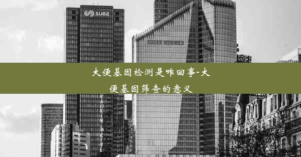 大便基因检测是咋回事-大便基因筛查的意义