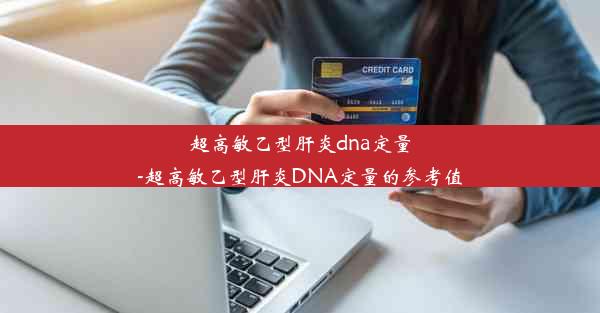 超高敏乙型肝炎dna定量-超高敏乙型肝炎DNA定量的参考值