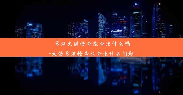 常规大便检查能查出什么吗-大便常规检查能查出什么问题