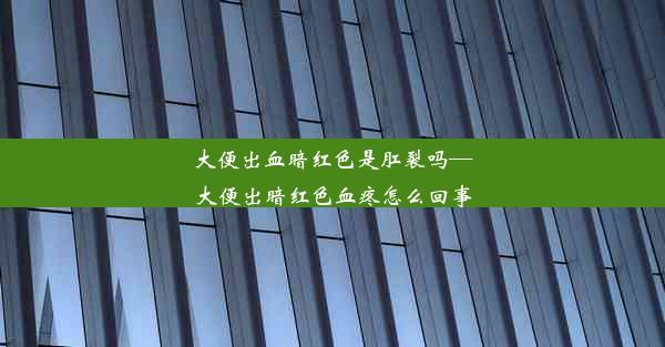 大便出血暗红色是肛裂吗—大便出暗红色血疼怎么回事