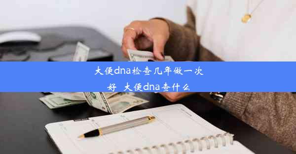 大便dna检查几年做一次好_大便dna查什么