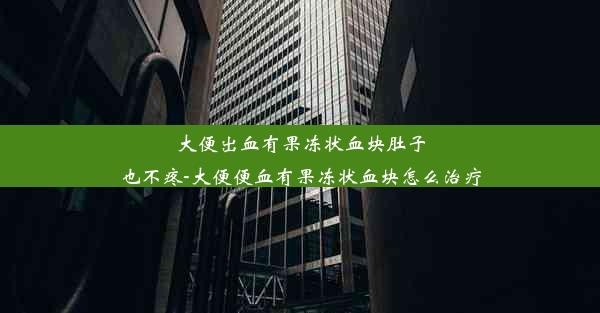 大便出血有果冻状血块肚子也不疼-大便便血有果冻状血块怎么治疗