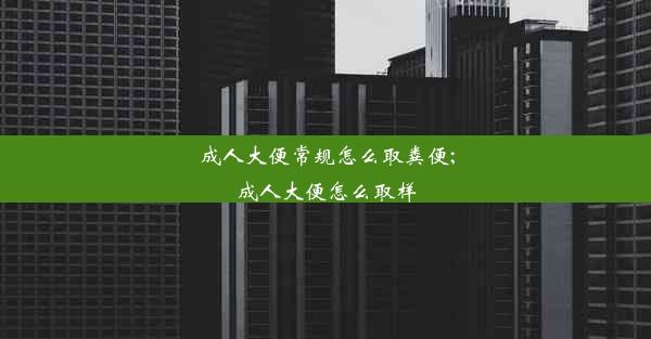 成人大便常规怎么取粪便;成人大便怎么取样