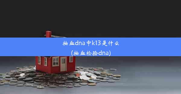 抽血dna中k13是什么(抽血检验dna)