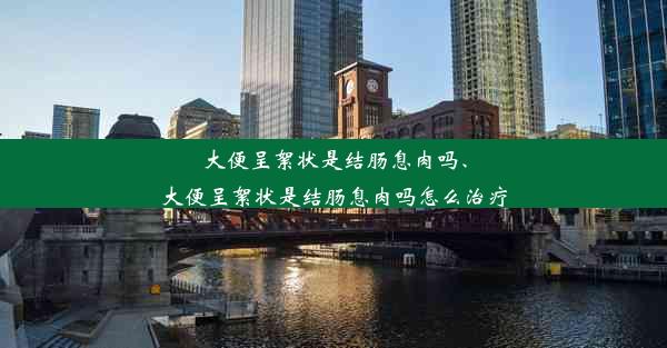 大便呈絮状是结肠息肉吗、大便呈絮状是结肠息肉吗怎么治疗