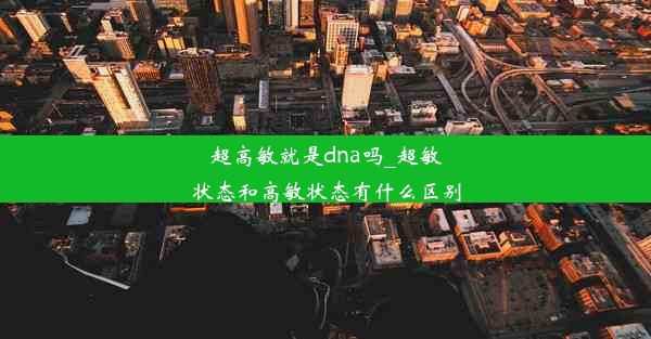 超高敏就是dna吗_超敏状态和高敏状态有什么区别