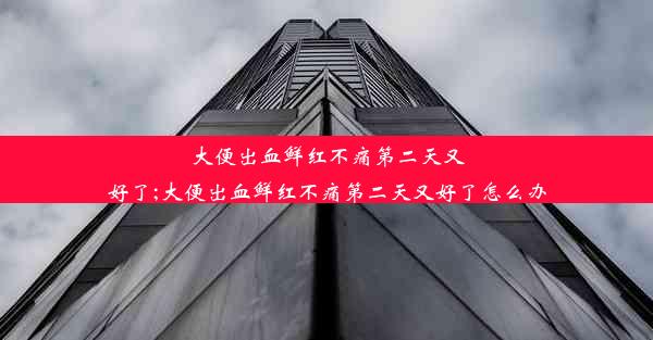 大便出血鲜红不痛第二天又好了;大便出血鲜红不痛第二天又好了怎么办