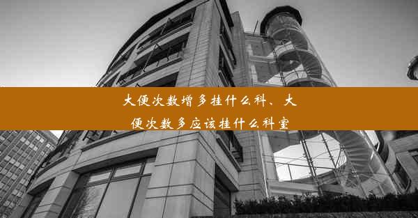 大便次数增多挂什么科、大便次数多应该挂什么科室