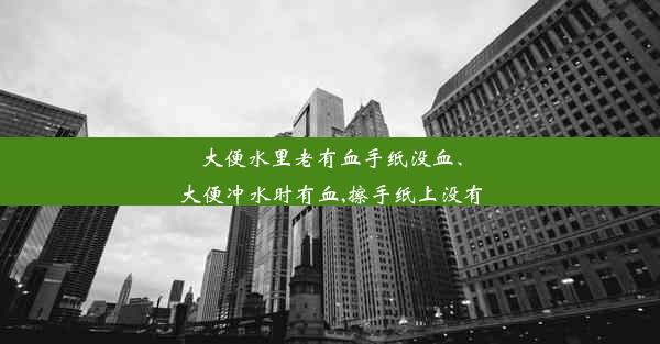 大便水里老有血手纸没血、大便冲水时有血,擦手纸上没有