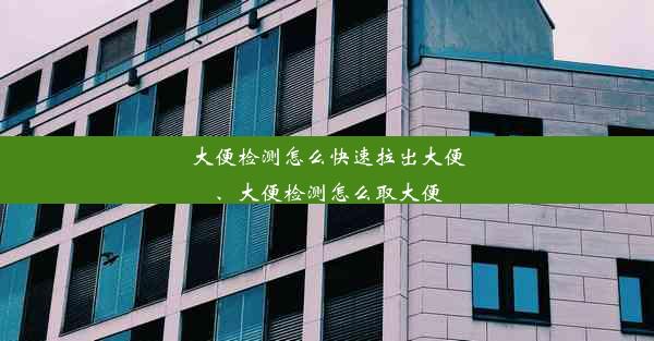 大便检测怎么快速拉出大便、大便检测怎么取大便