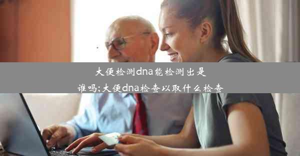 大便检测dna能检测出是谁吗;大便dna检查以取什么检查