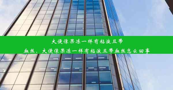 大便像果冻一样有粘液且带血丝、大便像果冻一样有粘液且带血丝怎么回事