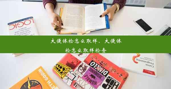 大便体检怎么取样、大便体检怎么取样检查