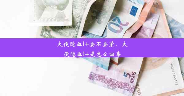 大便隐血1+要不要紧、大便隐血1+是怎么回事