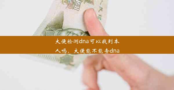 大便检测dna可以找到本人吗、大便能不能查dna