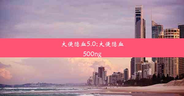 大便隐血5.0;大便隐血500ng