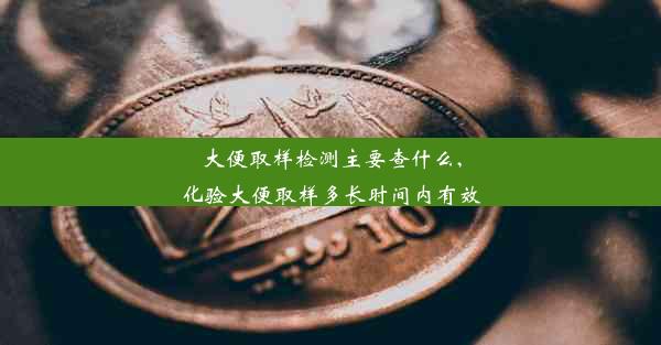 大便取样检测主要查什么,化验大便取样多长时间内有效