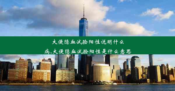 大便隐血试验阳性说明什么病,大便隐血试验阳性是什么意思