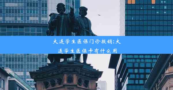 大连学生医保门诊报销;大连学生医保卡有什么用