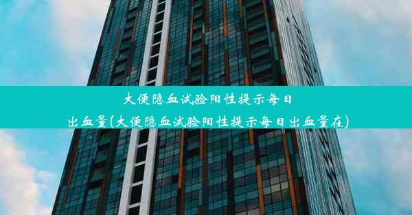 大便隐血试验阳性提示每日出血量(大便隐血试验阳性提示每日出血量在)