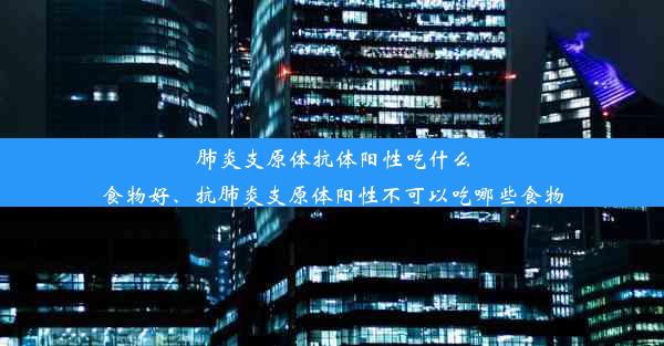 肺炎支原体抗体阳性吃什么食物好、抗肺炎支原体阳性不可以吃哪些食物