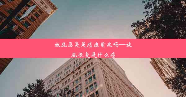 放屁恶臭是癌症前兆吗—放屁很臭是什么癌