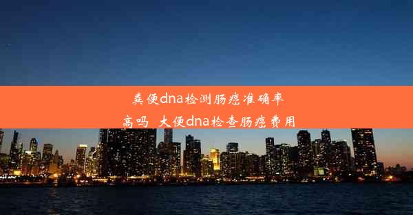 粪便dna检测肠癌准确率高吗_大便dna检查肠癌费用