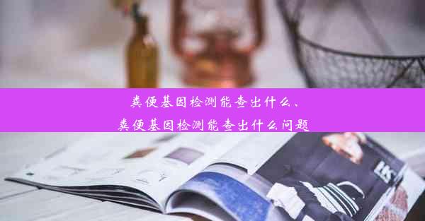 粪便基因检测能查出什么、粪便基因检测能查出什么问题