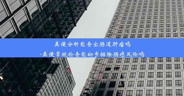 粪便分析能查出肠道肿瘤吗-粪便常规检查能初步排除肠癌风险吗