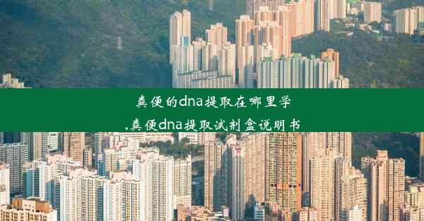 粪便的dna提取在哪里学,粪便dna提取试剂盒说明书