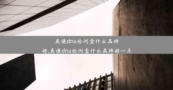 粪便dna检测盒什么品牌好,粪便dna检测盒什么品牌好一点