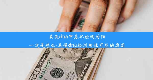 粪便dna甲基化检测为阳一定是癌么-粪便dna检测阳性可能的原因