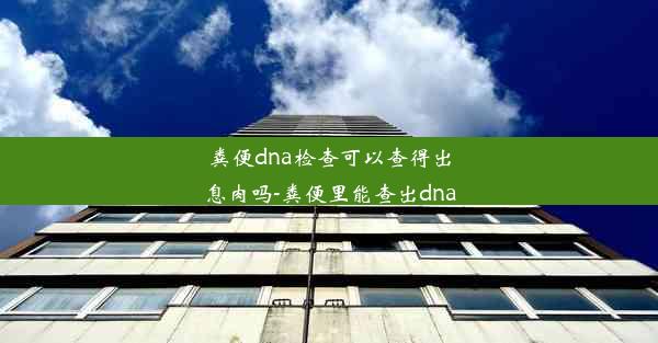 粪便dna检查可以查得出息肉吗-粪便里能查出dna