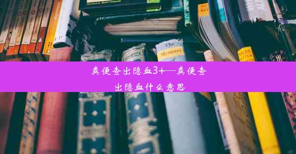 粪便查出隐血3+—粪便查出隐血什么意思