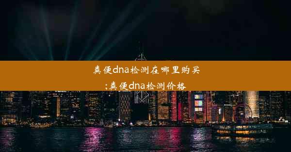 粪便dna检测在哪里购买;粪便dna检测价格