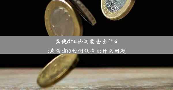 粪便dna检测能查出什么;粪便dna检测能查出什么问题