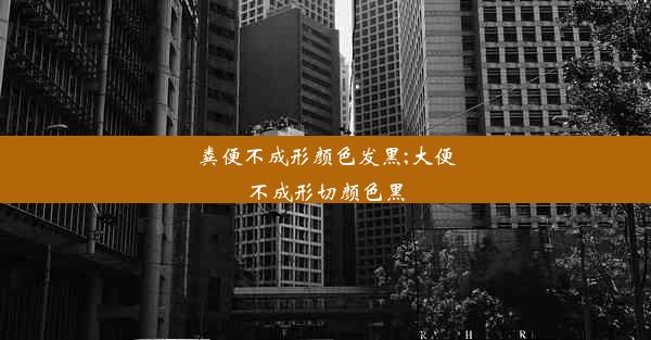 粪便不成形颜色发黑;大便不成形切颜色黑