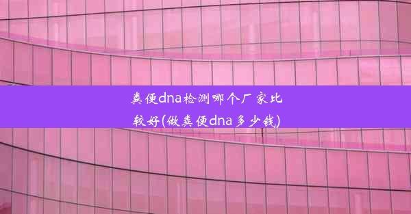 粪便dna检测哪个厂家比较好(做粪便dna多少钱)