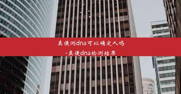 粪便测dna可以确定人吗-粪便dna检测结果