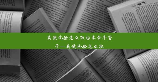 粪便化验怎么取标本拿个管子—粪便检验怎么取