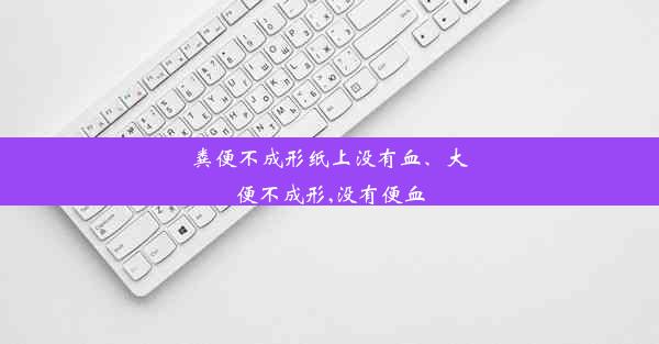 粪便不成形纸上没有血、大便不成形,没有便血