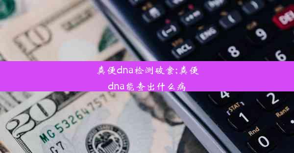 粪便dna检测破案;粪便dna能查出什么病