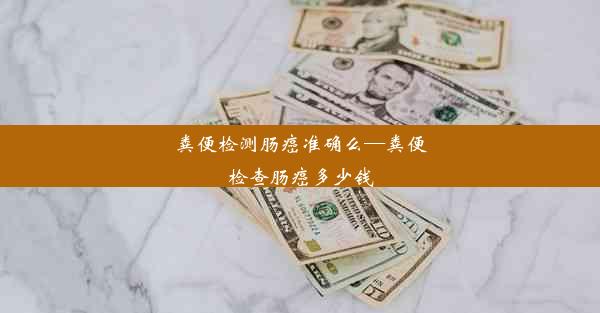 粪便检测肠癌准确么—粪便检查肠癌多少钱