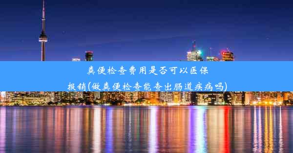 粪便检查费用是否可以医保报销(做粪便检查能查出肠道疾病吗)