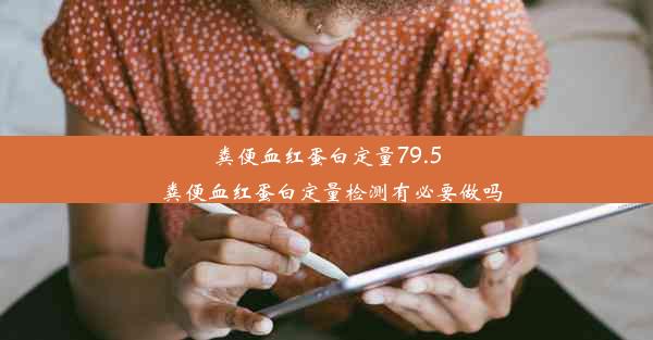 粪便血红蛋白定量79.5_粪便血红蛋白定量检测有必要做吗