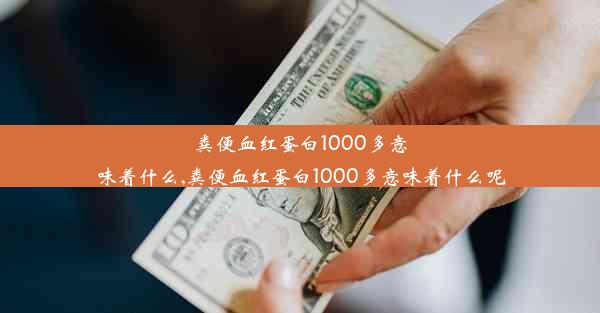 粪便血红蛋白1000多意味着什么,粪便血红蛋白1000多意味着什么呢